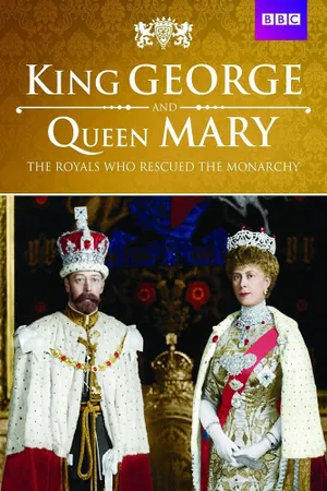 King George and Queen Mary: The Royals Who Rescued the Monarchy Poster